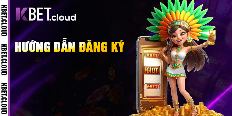 Đăng ký Kbet nhanh chóng chỉ 3 bước