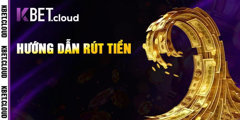 Thủ tục rút tiền Kbet siêu tốc