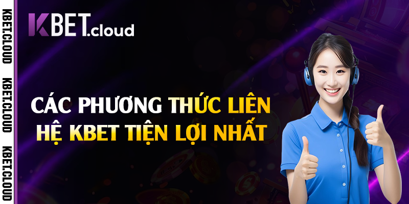 Các phương thức liên hệ Kbet tiện lợi nhất