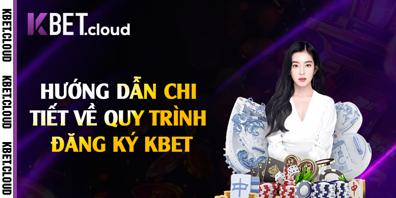 Hướng dẫn chi tiết về quy trình đăng ký Kbet