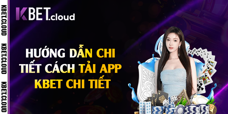 Hướng dẫn chi tiết cách tải app Kbet chi tiết