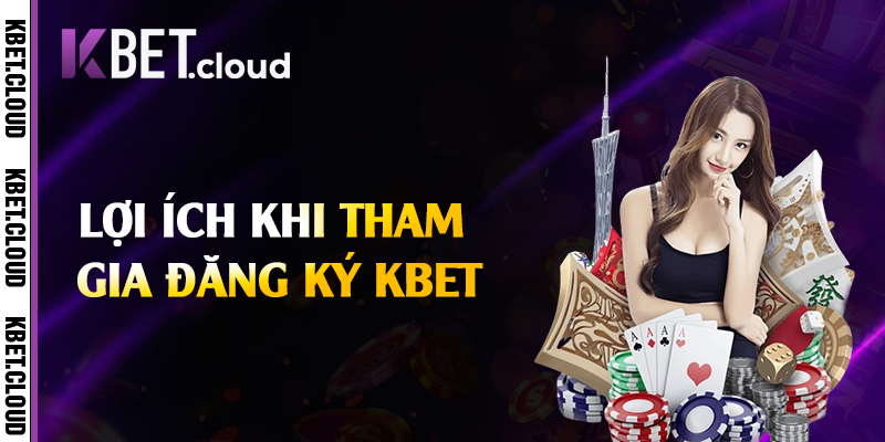 Lợi ích khi tham gia đăng ký Kbet
