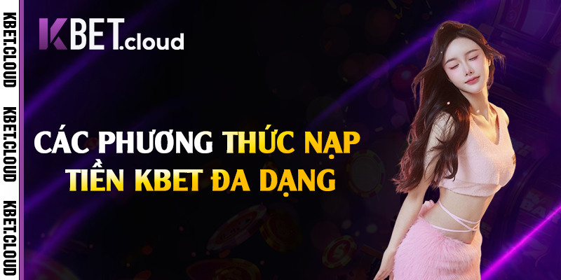 Các phương thức nạp tiền Kbet đa dạng